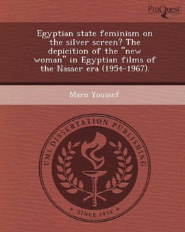 Egyptian State Feminism on the Silver Screen? the Depicition of the New Woman in Egyptian Films of the Nasser Era (1954-1967)