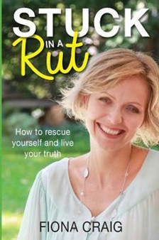 Stuck in a Rut : How to Rescue Yourself and Live Your Truth by Fiona Craig - Paperback