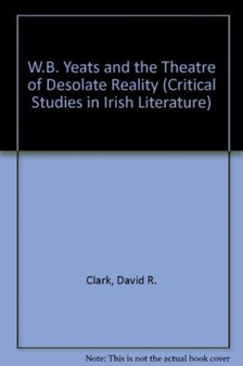 W.B. Yeats and the Theatre of Desolate Reality