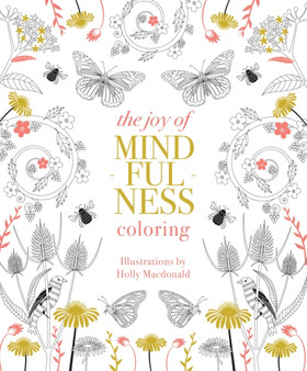 The Joy of Mindfulness Coloring : 50 Quotes and Designs to Help You Find Calm, Slow Down and Relax by Holly Macdonald - Paperback