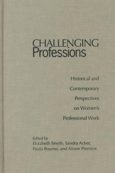 Challenging Professions : Historical and Contemporary Perspectives on Women's Professional Work