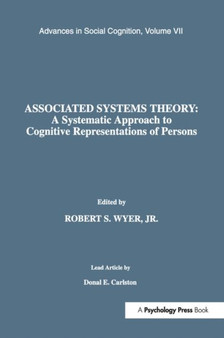 Associated Systems Theory: A Systematic Approach to Cognitive Representations of Persons : Advances in Social Cognition, Volume VII Associated Systems Theory: A Systematic Approach to Cognitive Representations of Persons : Advances in Social Cognition, Volume VII