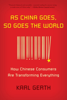 As China Goes, So Goes the World : How Chinese Consumers Are Transforming Everything