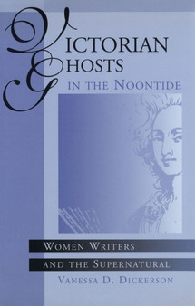 Victorian Ghosts in the Noontide : Women Writers and the Supernatural