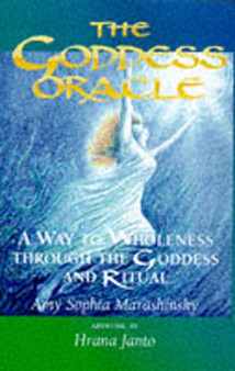 The Goddess Oracle : A Way to Wholeness Through the Goddess and Ritual by Amy Sophia Marashinsky - Paperback