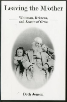 Leaving The Mother : Whitman, Kristeva, and Leaves of Grass