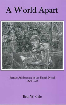 A World Apart : Female Adolescence in the French Novel, 1870-1930