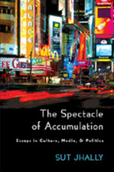 The Spectacle of Accumulation : Essays in Culture, Media, & Politics