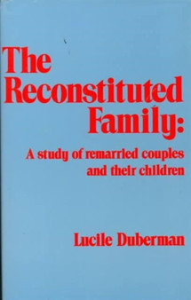 The Reconstituted Family : A Study of Remarried Couples and Their Children