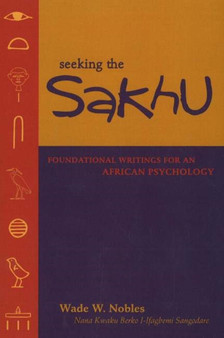 Seeking the Sakhu : Foundational Writings for an African Psychology