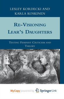 Re-Visioning Lear's Daughters : Testing Feminist Criticism and Theory