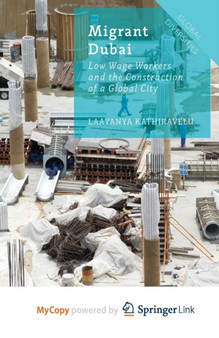 Migrant Dubai : Low Wage Workers and the Construction of a Global City