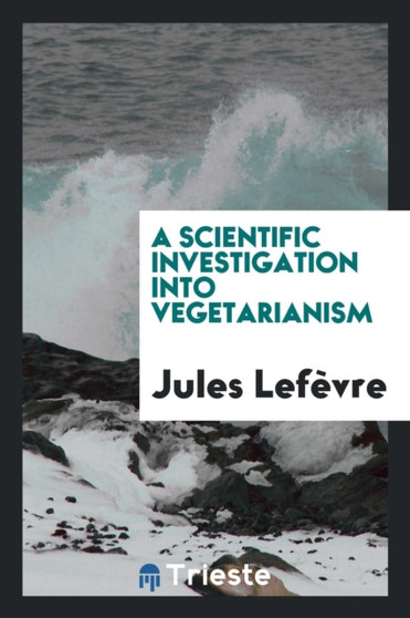 A Scientific Investigation Into Vegetarianism by Jules Lefevre - Paperback