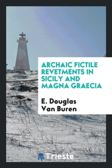 Archaic Fictile Revetments in Sicily and Magna Graecia by E Douglas Van Buren - Paperback
