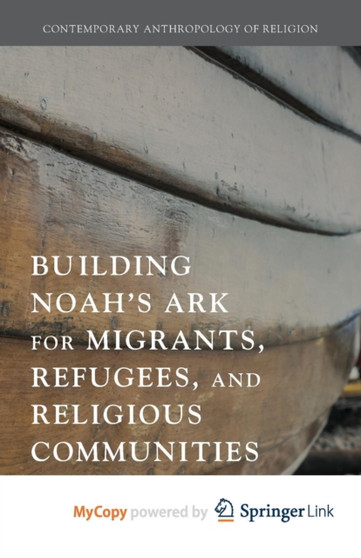 Building Noah's Ark for Migrants, Refugees, and Religious Communities