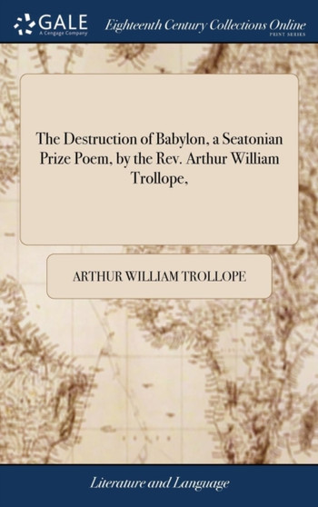 The Destruction of Babylon, a Seatonian Prize Poem, by the Rev. Arthur William Trollope,