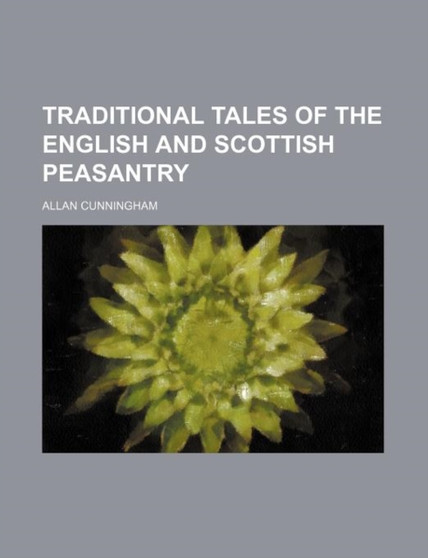 Traditional Tales of the English and Scottish Peasantry (Volume 1)