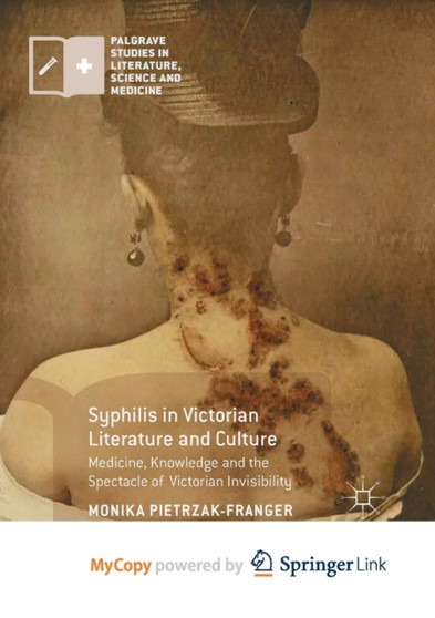 Syphilis in Victorian Literature and Culture : Medicine, Knowledge and the Spectacle of Victorian Invisibility