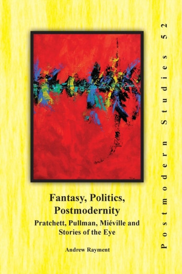Fantasy, Politics, Postmodernity : Pratchett, Pullman, Mieville and Stories of the Eye : 52