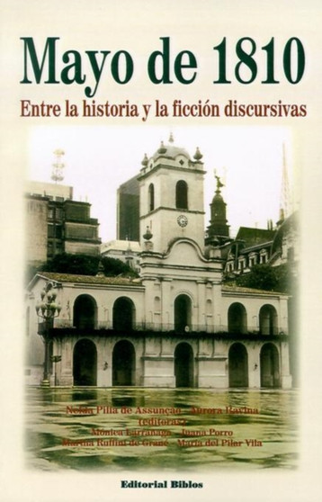 Mayo De 1810: Entre La Historia y La Ficcion Discursivas
