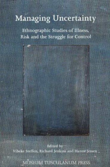 Managing Uncertainty - Ethnographic Studies of Illness, Risk, and the Struggle for Control