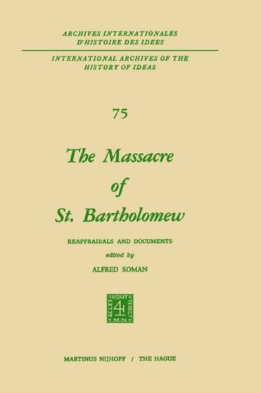 The Massacre of St. Bartholomew : Reappraisals and Documents : 75