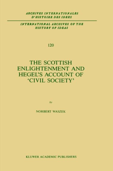 The Scottish Enlightenment and Hegel's Account of 'Civil Society' : 120 The Scottish Enlightenment and Hegel's Account of 'Civil Society' : 120