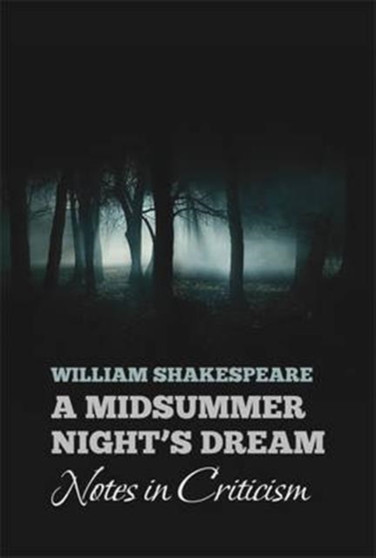 William Shakespeare's A MIDSUMMER NIGHT'S DREAM: Notes in Criticism : Notes in Criticism