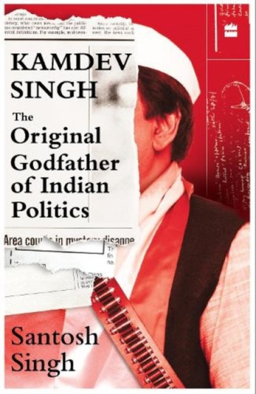 Kamdev Singh : The Original Godfather of Indian Politics