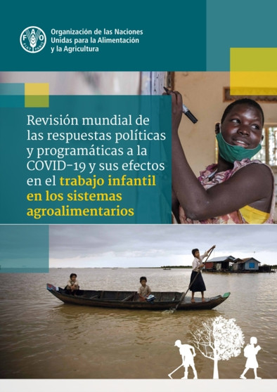 Revision mundial de las respuestas politicas y programaticas a la COVID-19 y sus efectos en el trabajo infantil en los sistemas agroalimentarios Revision mundial de las respuestas politicas y programaticas a la COVID-19 y sus efectos en el trabajo infantil en los sistemas agroalimentarios
