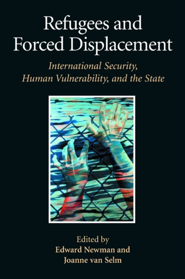 Refugees and forced displacement : international security, human vulnerability, and the state