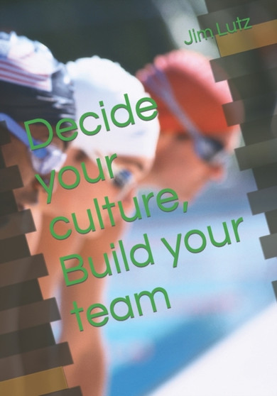 Decide Your Culture, Build Your Team by Jim Lutz - Paperback