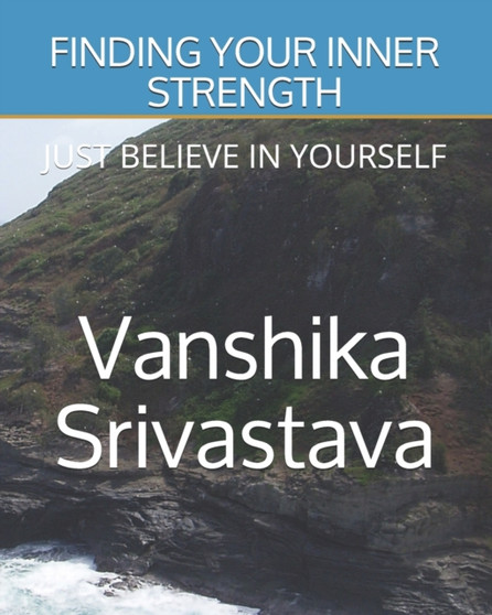 Finding Your Inner Strength : Just Believe in Yourself by Vanshika Srivastava - Paperback