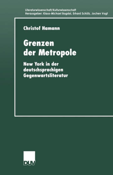 Grenzen der Metropole : New York in der deutschsprachigen Gegenwartsliteratur Grenzen der Metropole : New York in der deutschsprachigen Gegenwartsliteratur