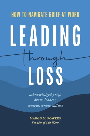 Leading Through Loss : How to Navigate Grief at Work