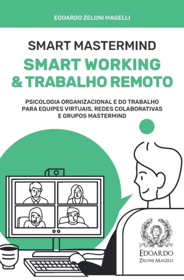 Smart Mastermind : Smart Working e Trabalho Remoto - Psicologia Organizacional e do Trabalho para Equipes Virtuais, Redes Colaborativas e Grupos Mastermind