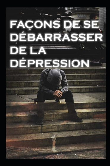 facons de se debarrasser de la depression facons de se debarrasser de la depression