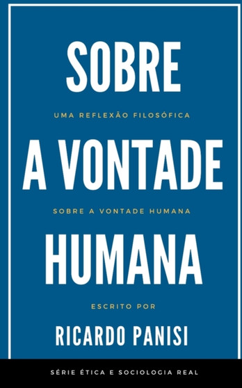 Sobre a Vontade Humana : Uma Reflexao Filosofica Sobre a Vontade Humana : 1