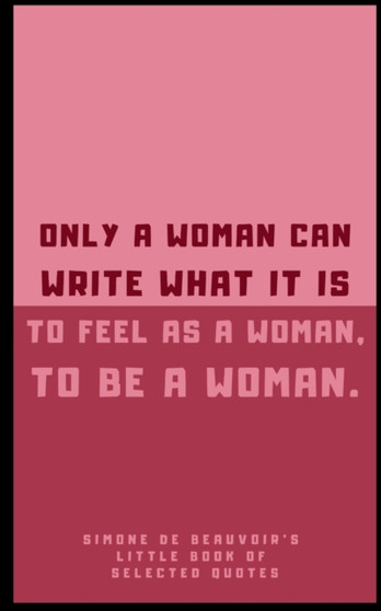 Simone de Beauvoir's Little Book of Selected Quotes : on Life, Women, and Philosophy