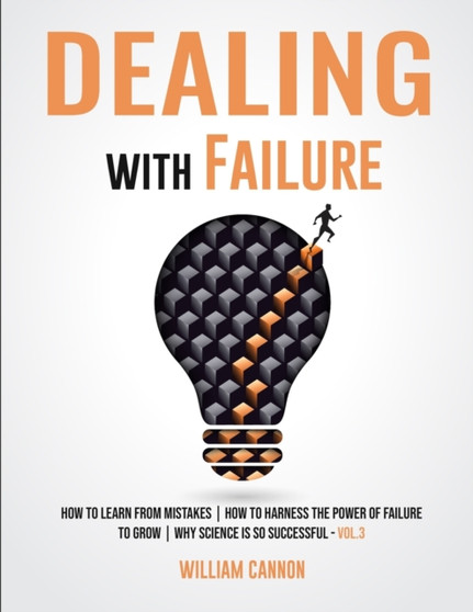 Dealing with Failure : How to Learn from mistakes How to Harness The Power of Failure to Grow Why Science Is So Successful _Vol.3