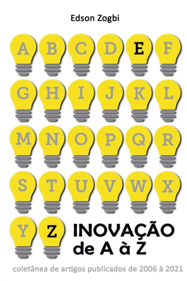 Inovacao de A a Z : Coletanea de artigos de Edson Zogbi sobre inovacao, publicados de 2006 a 2021