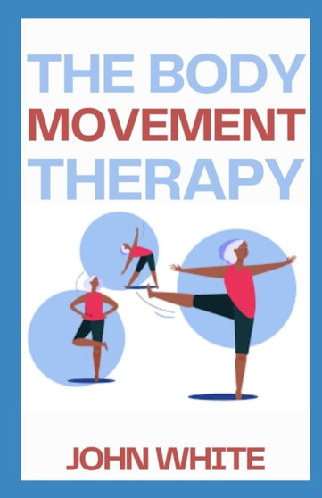 The Body Movement Therapy : Awareness, Breath, Resonance, Movement, and Touch in Practice