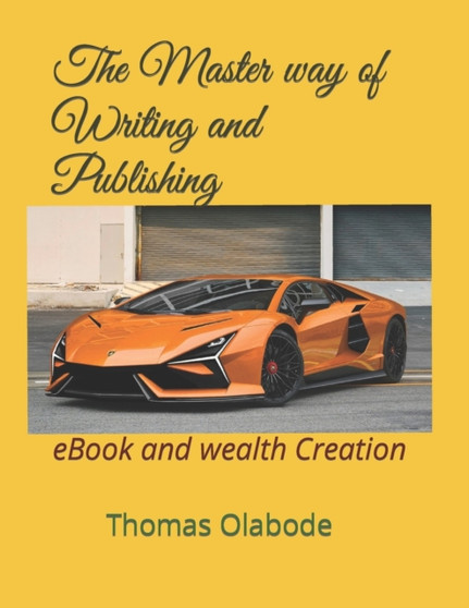 The Master way of Writing and Publishing : eBook and wealth Creation