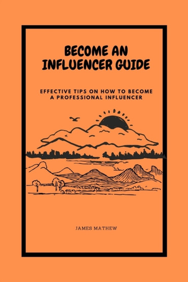 Become an Influencer Guide : Effective Tips On How To Become A Professional Influencer