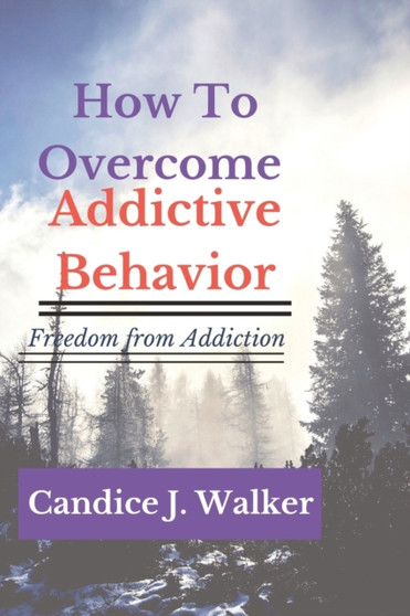 How to overcome Addictive behavior : Freedom from Addiction How to overcome Addictive behavior : Freedom from Addiction