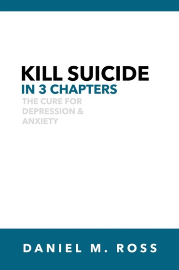Kill Suicide in 3 Chapters : The Cure for Depression & Anxiety
