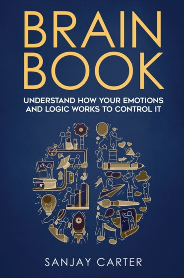 Brain book : Understand how your emotions and logic works to control it