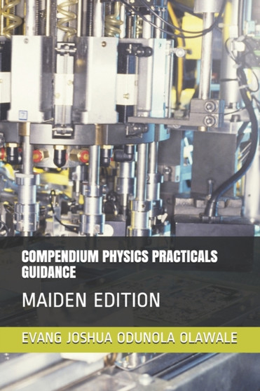 Compendium Physics Practicals Guidance : Maiden Edition by Joshua Odunola Olawale - Paperback