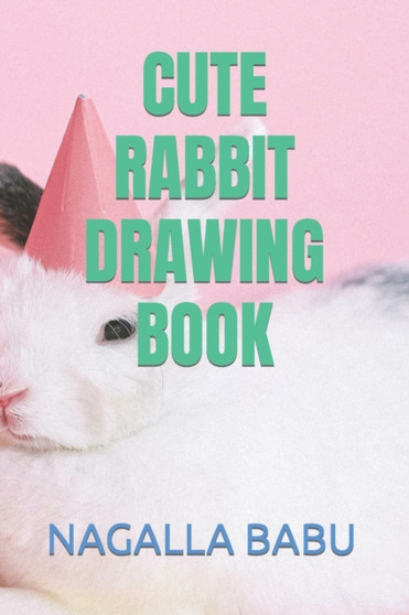 Cute Rabbit Drawing Book by Nagalla Yasodh Babu - Paperback