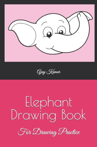 Elephant Drawing Book : For Drawing Practice by Ajay Kumar - Paperback